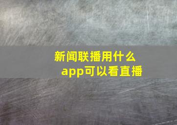 新闻联播用什么app可以看直播