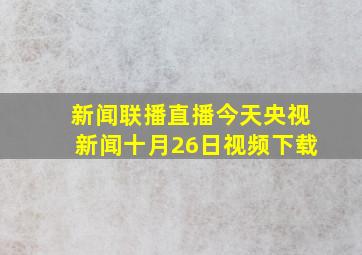 新闻联播直播今天央视新闻十月26日视频下载