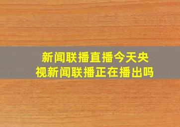 新闻联播直播今天央视新闻联播正在播出吗