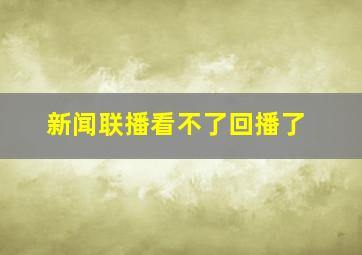 新闻联播看不了回播了