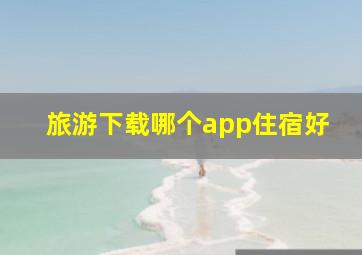 旅游下载哪个app住宿好