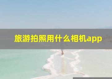 旅游拍照用什么相机app