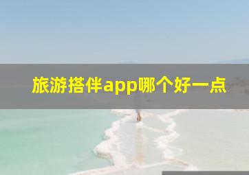 旅游搭伴app哪个好一点