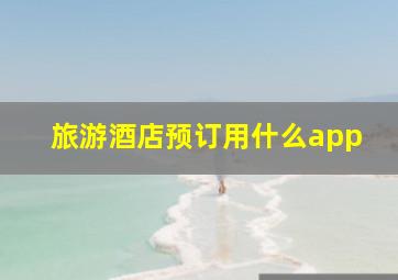 旅游酒店预订用什么app