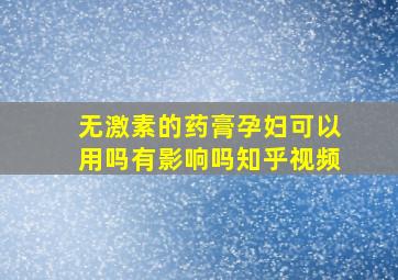 无激素的药膏孕妇可以用吗有影响吗知乎视频