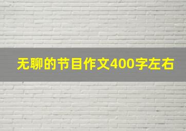 无聊的节目作文400字左右