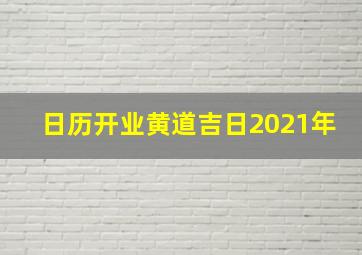 日历开业黄道吉日2021年