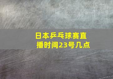 日本乒乓球赛直播时间23号几点