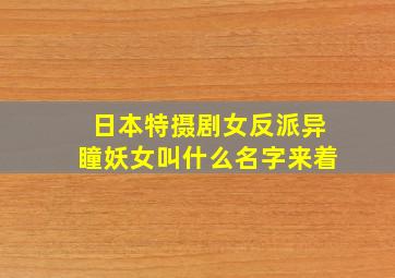 日本特摄剧女反派异瞳妖女叫什么名字来着