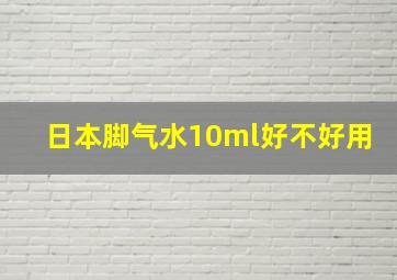 日本脚气水10ml好不好用