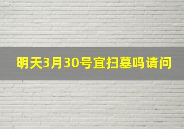 明天3月30号宜扫墓吗请问