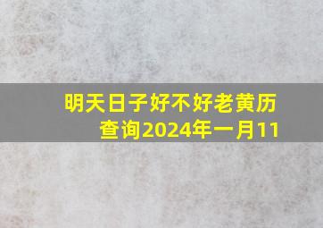 明天日子好不好老黄历查询2024年一月11