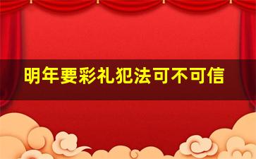 明年要彩礼犯法可不可信