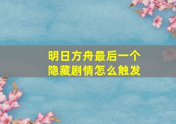 明日方舟最后一个隐藏剧情怎么触发