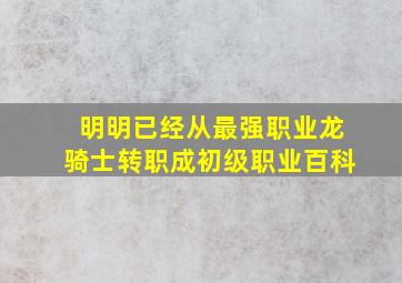 明明已经从最强职业龙骑士转职成初级职业百科