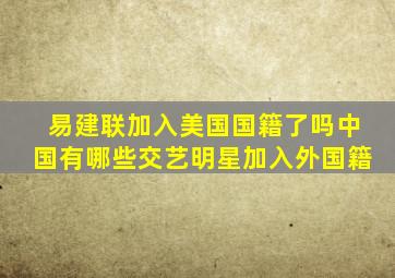 易建联加入美国国籍了吗中国有哪些交艺明星加入外国籍