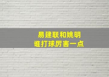 易建联和姚明谁打球厉害一点