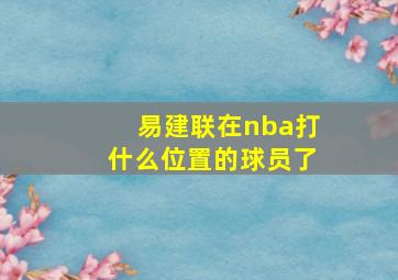 易建联在nba打什么位置的球员了