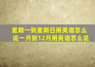 星期一到星期日用英语怎么说一月到12月用英语怎么说