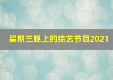 星期三晚上的综艺节目2021