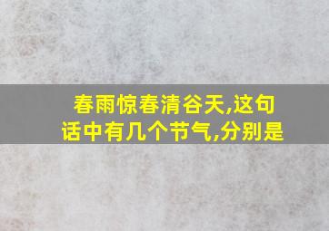 春雨惊春清谷天,这句话中有几个节气,分别是