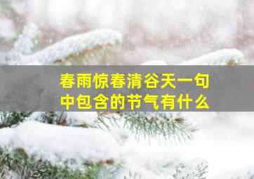 春雨惊春清谷天一句中包含的节气有什么