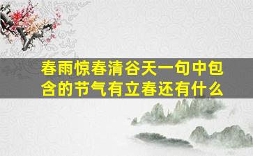 春雨惊春清谷天一句中包含的节气有立春还有什么