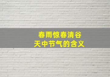 春雨惊春清谷天中节气的含义