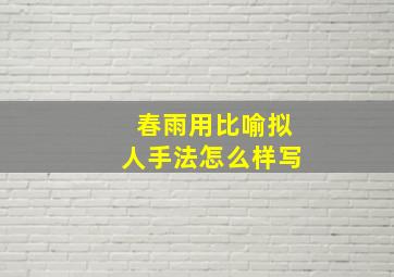 春雨用比喻拟人手法怎么样写