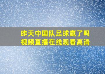 昨天中国队足球赢了吗视频直播在线观看高清