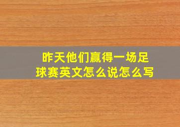 昨天他们赢得一场足球赛英文怎么说怎么写