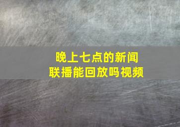 晚上七点的新闻联播能回放吗视频