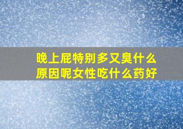 晚上屁特别多又臭什么原因呢女性吃什么药好