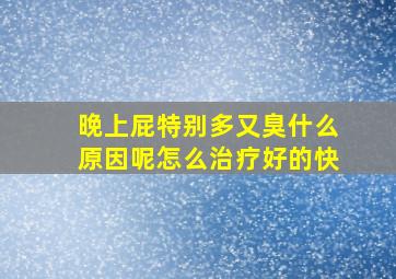 晚上屁特别多又臭什么原因呢怎么治疗好的快