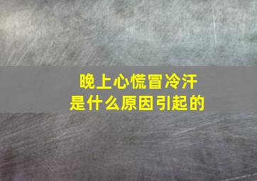 晚上心慌冒冷汗是什么原因引起的