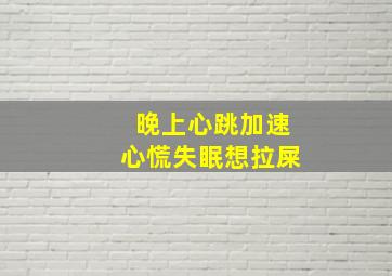 晚上心跳加速心慌失眠想拉屎