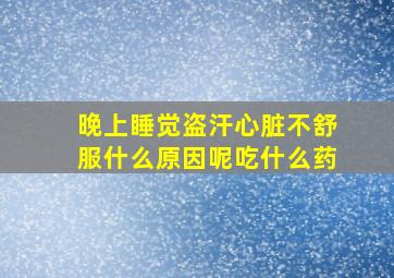 晚上睡觉盗汗心脏不舒服什么原因呢吃什么药