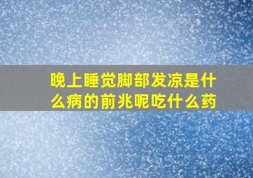 晚上睡觉脚部发凉是什么病的前兆呢吃什么药