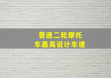 普通二轮摩托车最高设计车速