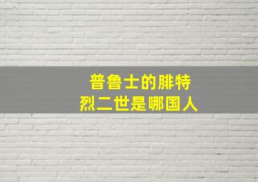 普鲁士的腓特烈二世是哪国人