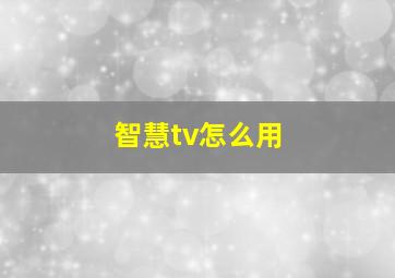 智慧tv怎么用