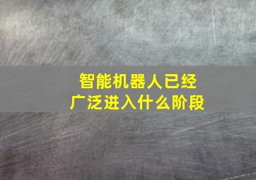 智能机器人已经广泛进入什么阶段