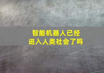 智能机器人已经进入人类社会了吗