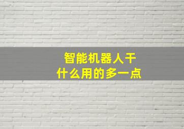 智能机器人干什么用的多一点