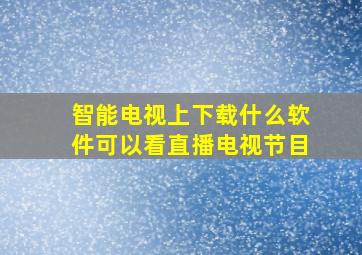 智能电视上下载什么软件可以看直播电视节目