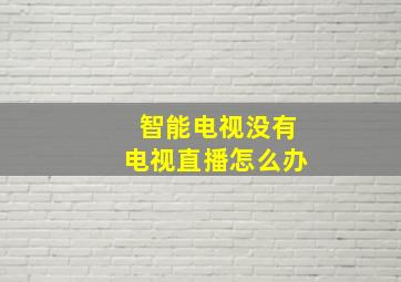 智能电视没有电视直播怎么办