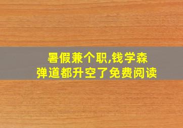 暑假兼个职,钱学森弹道都升空了免费阅读