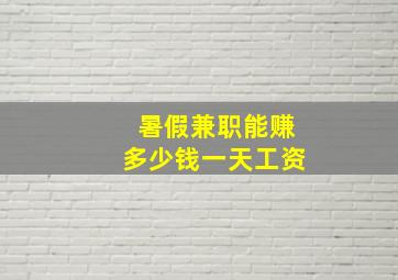 暑假兼职能赚多少钱一天工资