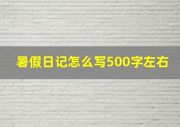 暑假日记怎么写500字左右