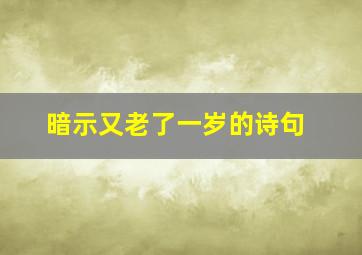 暗示又老了一岁的诗句